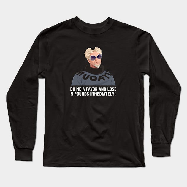 Do me a favor and lose 5 pounds immediately! Long Sleeve T-Shirt by BodinStreet